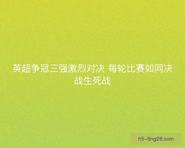 英超争冠三强激烈对决 每轮比赛如同决战生死战
