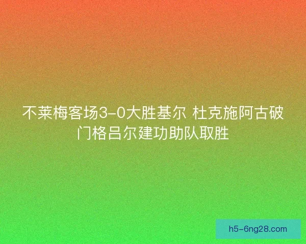 不莱梅客场3-0大胜基尔 杜克施阿古破门格吕尔建功助队取胜